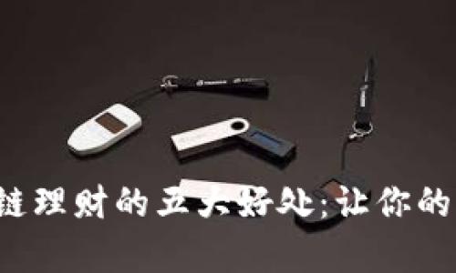 探究区块链理财的五大好处：让你的财富增值！