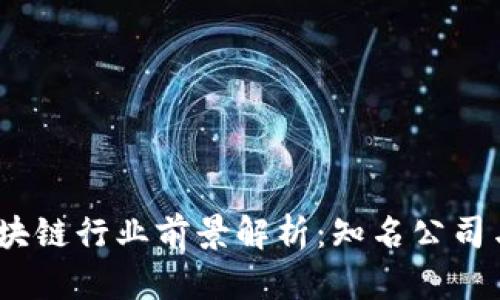 2023年区块链行业前景解析：知名公司与市场趋势