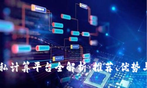区块链隐私计算平台全解析：推荐、优势与前景展望