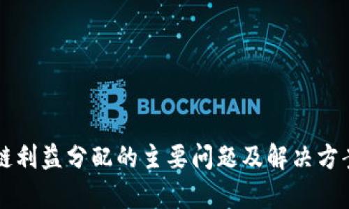 区块链利益分配的主要问题及解决方案分析