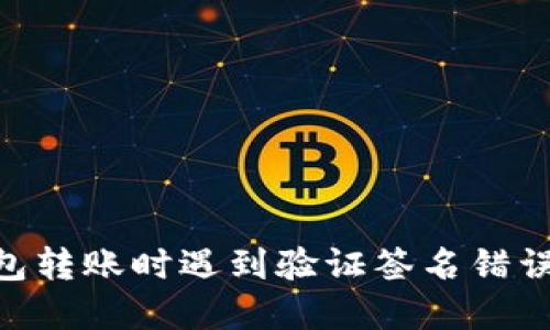 Tokenim钱包转账时遇到验证签名错误的解决办法