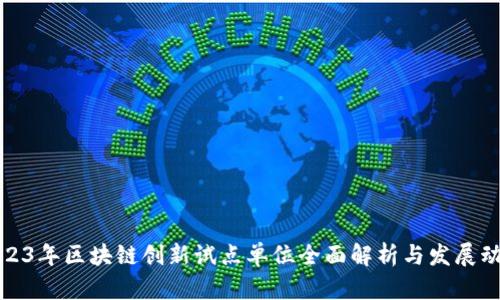 2023年区块链创新试点单位全面解析与发展动向