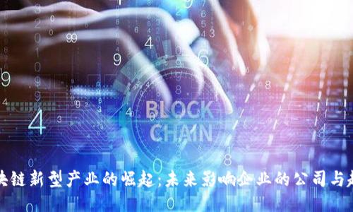 区块链新型产业的崛起：未来影响企业的公司与趋势