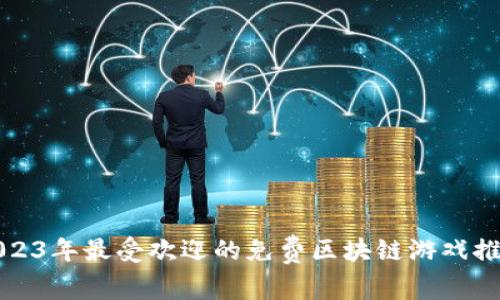 2023年最受欢迎的免费区块链游戏推荐