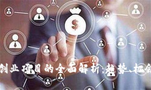 区块链创业项目的全面解析：趋势、机会与案例