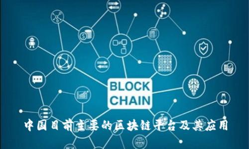 中国目前主要的区块链平台及其应用