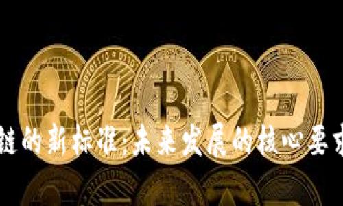 区块链的新标准：未来发展的核心要求解析