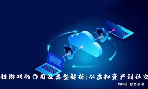 区块链游戏的作用及类型解析：从虚拟资产到社交互动