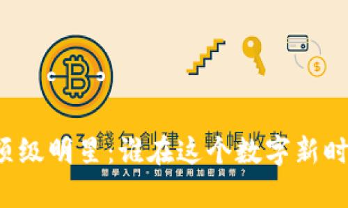 区块链上的顶级明星：谁在这个数字新时代崭露头角？