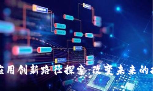 区块链应用创新路径探索：改变未来的技术革命