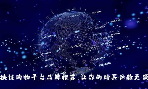 区块链购物平台品牌推荐：让你的购买体验更便捷