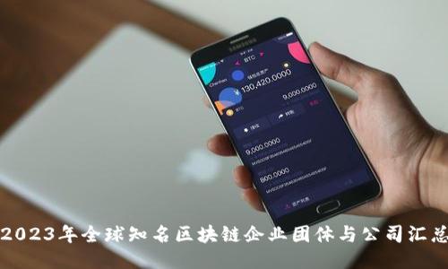 2023年全球知名区块链企业团体与公司汇总