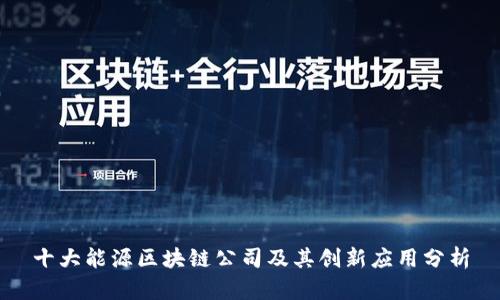 十大能源区块链公司及其创新应用分析