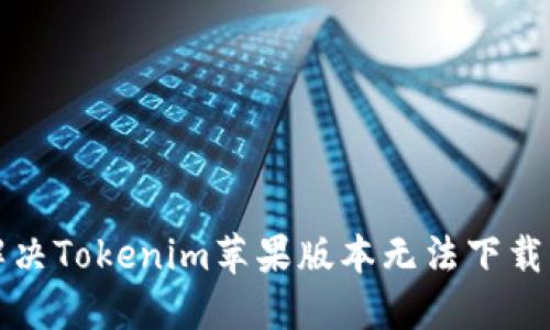 如何解决Tokenim苹果版本无法下载的问题