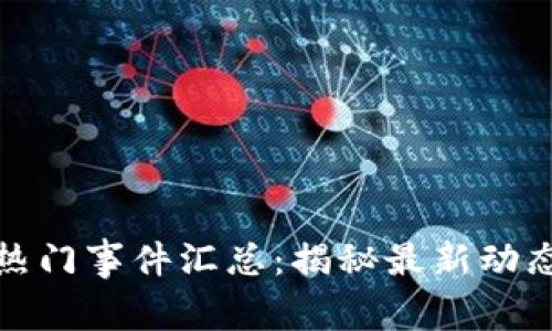 全球区块链热门事件汇总：揭秘最新动态与未来趋势