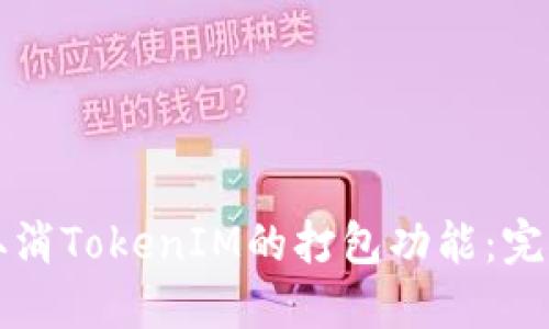 如何取消TokenIM的打包功能：完整指南