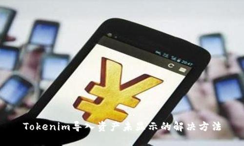 Tokenim导入资产未显示的解决方法