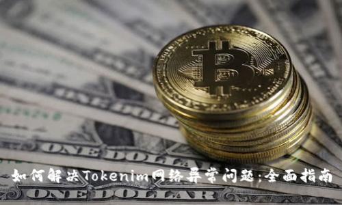 如何解决Tokenim网络异常问题：全面指南