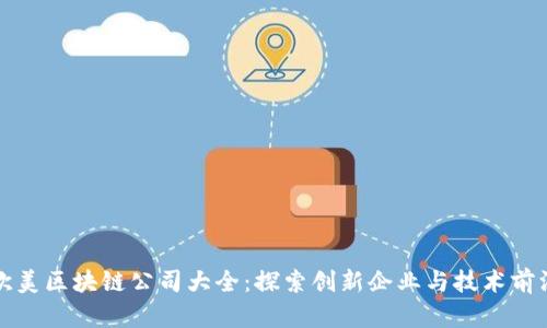欧美区块链公司大全：探索创新企业与技术前沿
