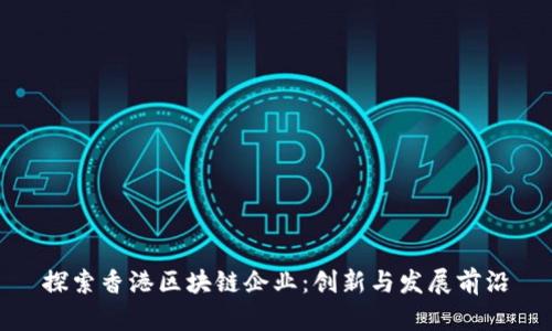 探索香港区块链企业：创新与发展前沿