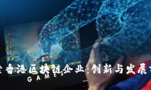 探索香港区块链企业：创新与发展前沿