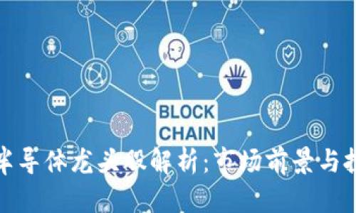 区块链半导体龙头股解析：市场前景与投资机会