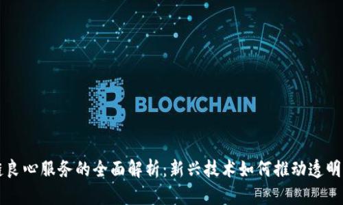 区块链良心服务的全面解析：新兴技术如何推动透明与信任