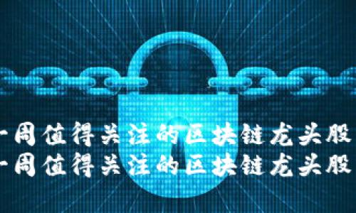 未来一周值得关注的区块链龙头股票分析
未来一周值得关注的区块链龙头股票分析