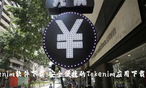 Tokenim软件下载：安全便捷的Tokenim应用下载指南