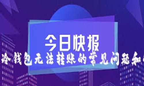 Tokenim冷钱包无法转账的常见问题和解决方案