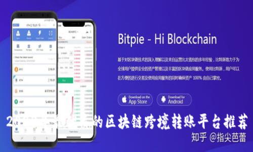 2023年最优质的区块链跨境转账平台推荐