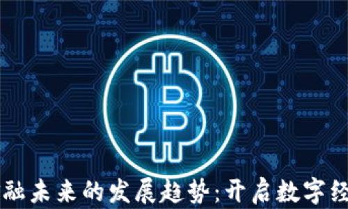 
区块链金融未来的发展趋势：开启数字经济新篇章