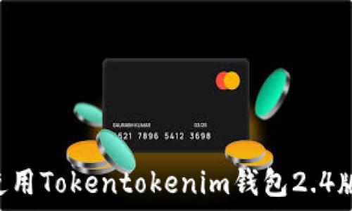  
如何下载和使用Tokentokenim钱包2.4版本：完整指南