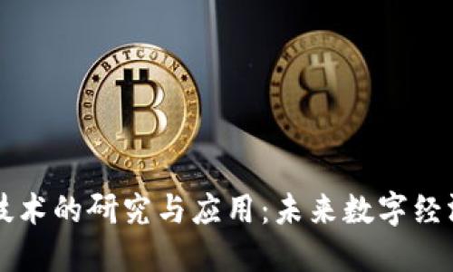 区块链技术的研究与应用：未来数字经济的基石