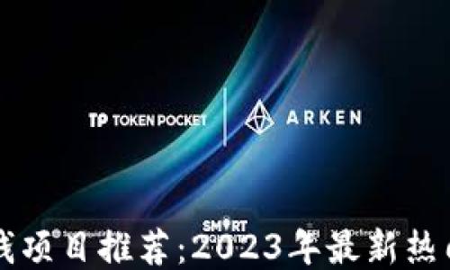 
区块链赚钱项目推荐：2023年最新热门平台揭晓