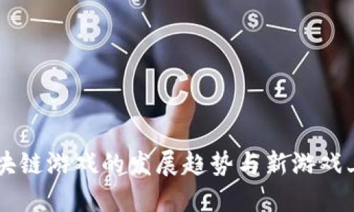 未来区块链游戏的发展趋势与新游戏上线展望