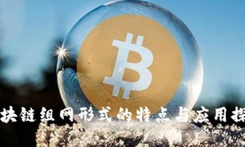 区块链组网形式的特点与应用探讨