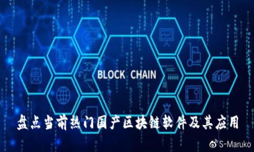 盘点当前热门国产区块链软件及其应用