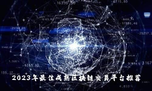 2023年最佳成熟区块链交易平台推荐
