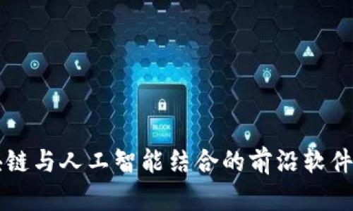区块链与人工智能结合的前沿软件推荐