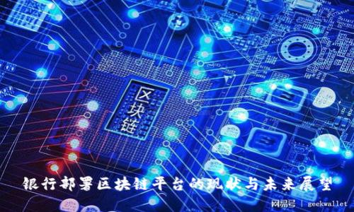 银行部署区块链平台的现状与未来展望
