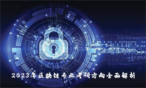 2023年区块链专业考研方向全面解析