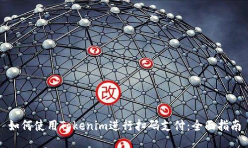 如何使用Tokenim进行扫码支付：全面指南
