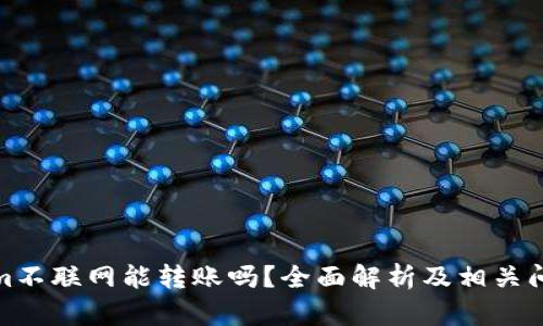 Tokenim不联网能转账吗？全面解析及相关问题解答