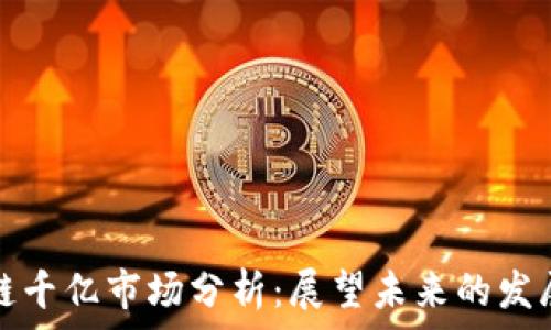   
区块链千亿市场分析：展望未来的发展前景