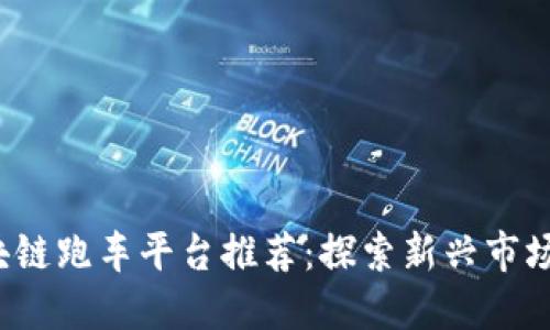 2023年区块链跑车平台推荐：探索新兴市场与技术创新