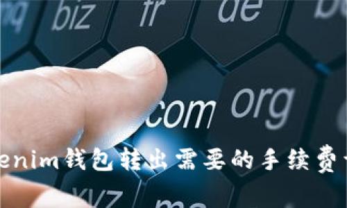 Tokenim钱包转出需要的手续费详解