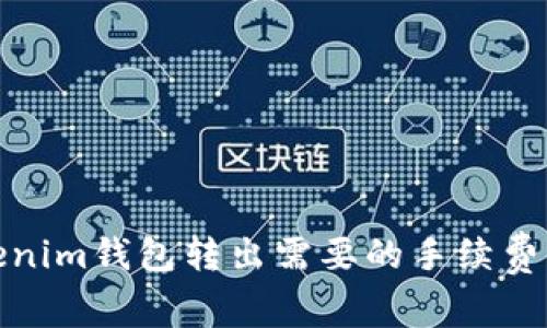 Tokenim钱包转出需要的手续费详解