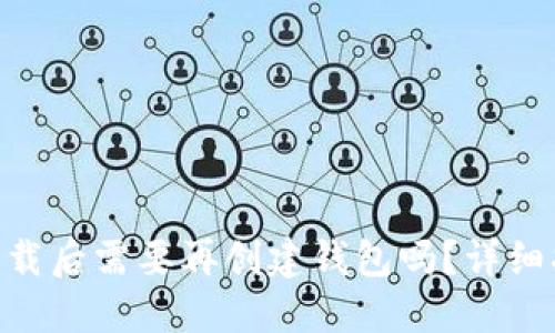 Tokenim下载后需要再创建钱包吗？详细指南与解答