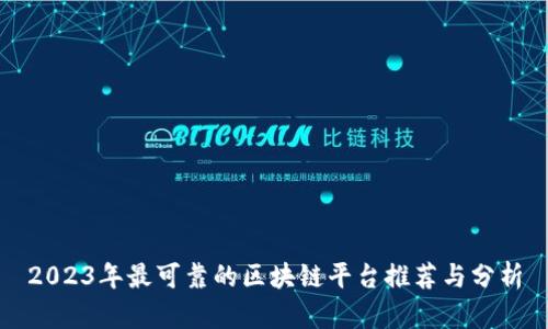 2023年最可靠的区块链平台推荐与分析